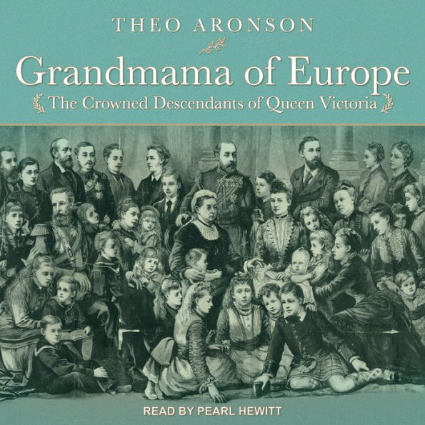 Grandmama of Europe: The Crowned Descendants of Queen Victoria