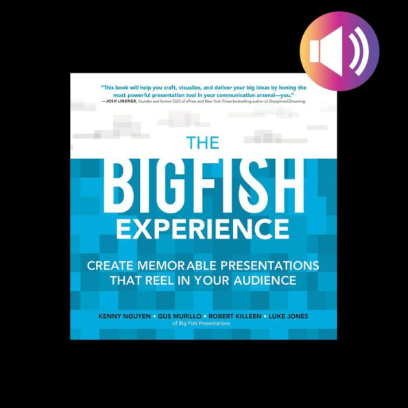 The Big Fish Experience: Create Memorable Presentations That Reel In Your Audience