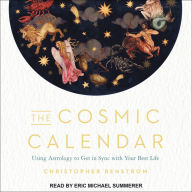 The Cosmic Calendar: Using Astrology to Get in Sync with Your Best Life