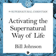 Activating the Supernatural Way of Life: A Feature Teaching With Bill Johnson