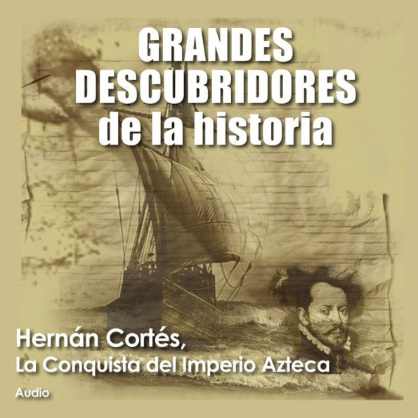 Hernán Cortés, La conquista del imperio Azteca