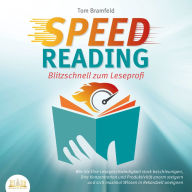 SPEED READING - Blitzschnell zum Leseprofi: Wie Sie Ihre Lesegeschwindigkeit stark beschleunigen, Ihre Konzentration und Produktivität enorm steigern und sich maximal Wissen in Rekordzeit aneignen