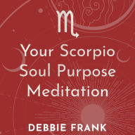 Your Scorpio Soul Purpose Meditation (Abridged)