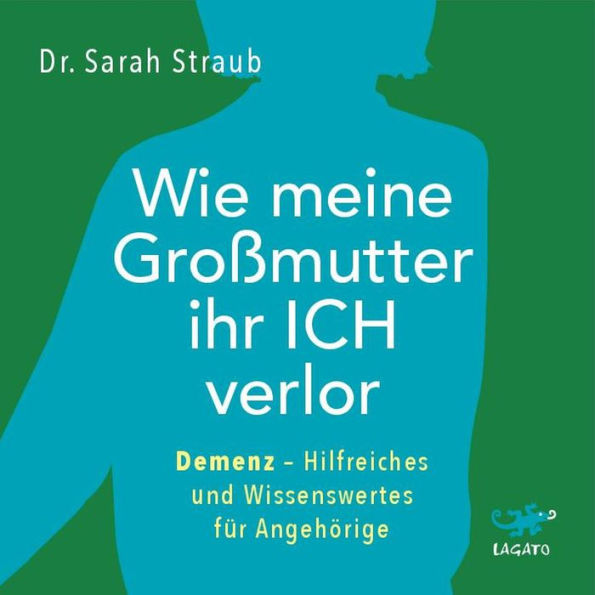 Wie meine Großmutter ihr Ich verlor: Demenz - Hilfreiches und Wissenswertes für Angehörige