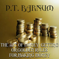 The Art of Money Getting or, Golden Rules for Making Money