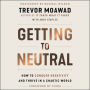 Getting to Neutral: How to Conquer Negativity and Thrive in a Chaotic World