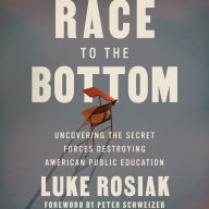 Race to the Bottom: Uncovering the Secret Forces Destroying American Public Education