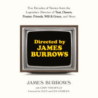 Directed by James Burrows: Five Decades of Stories from the Legendary Director of Taxi, Cheers, Frasier, Friends, Will & Grace, and More