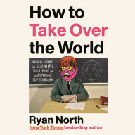 How to Take Over the World: Practical Schemes and Scientific Solutions for the Aspiring Supervillain