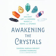 Awakening the Crystals: The Ancient Art and Modern Magic of Gems and Stones