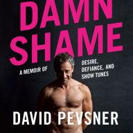 Damn Shame: A Memoir of Desire, Defiance, and Show Tunes