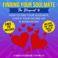 Finding Your Soulmate: The Blueprint to How to Find Your Soulmate, Even if Your Dating Life is Nonexistent