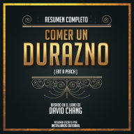 Resumen Completo: Comer Un Durazno (Eat A Peach) - Basado En El Libro de David Chang (Abridged)