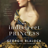 An Indiscreet Princess: A Novel of Queen Victoria's Defiant Daughter