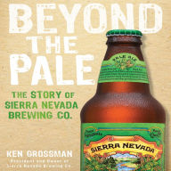 Beyond the Pale: The Story of Sierra Nevada Brewing Co.