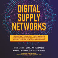 Digital Supply Networks: Transform Your Supply Chain and Gain Competitive Advantage with Disruptive Technology and Reimagined Processes