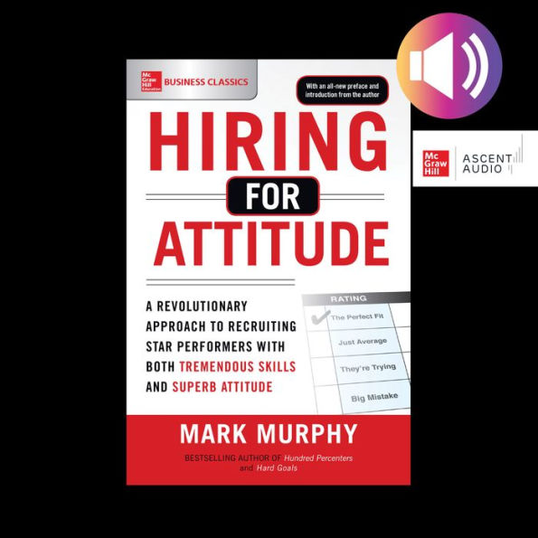 Hiring for Attitude: A Revolutionary Approach to Recruiting and Selecting People with Both Tremendous Skills and Superb Attitude