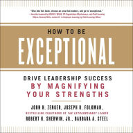 How to Be Exceptional: Drive Leadership Success By Magnifying Your Strengths