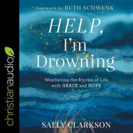 Help, I'm Drowning: Weathering the Storms of Life with Grace and Hope