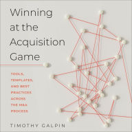 Winning at the Acquisition Game: Tools, Templates, and Best Practices Across the M&A Process