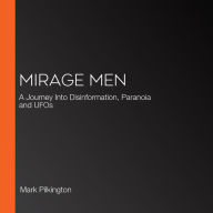 Mirage Men: A Journey Into Disinformation, Paranoia and UFOs