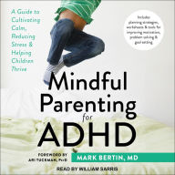 Mindful Parenting for ADHD: A Guide to Cultivating Calm, Reducing Stress, and Helping Children Thrive