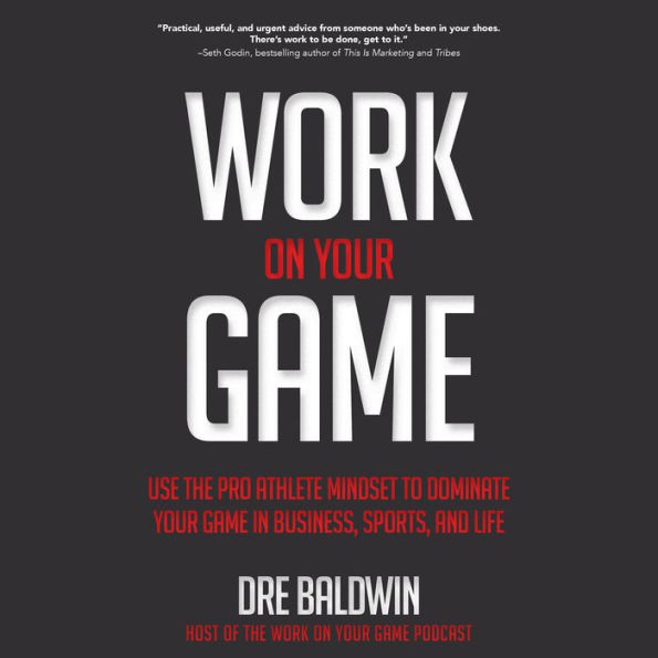 Work On Your Game: Use the Pro Athlete Mindset to Dominate Your Game in Business, Sports, and Life