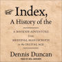 Index, A History of the: A Bookish Adventure from Medieval Manuscripts to the Digital Age