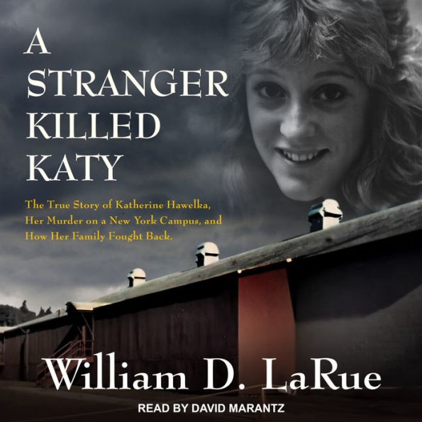 A Stranger Killed Katy: The True Story of Katherine Hawelka, Her Murder on a New York Campus, and How Her Family Fought Back