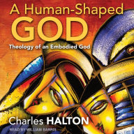 A Human-Shaped God: Theology of an Embodied God