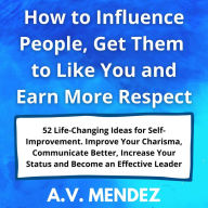 How to Influence People, Get Them to Like You and Earn More Respect