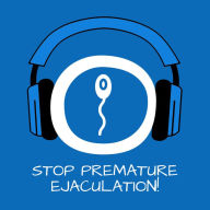Stop Premature Ejaculation!: Vorzeitigen Samenerguss verhindern mit Hypnose