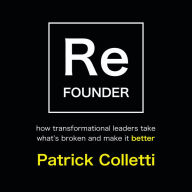 Refounder: How Transformational Leaders Take What's Broken and Make It Better