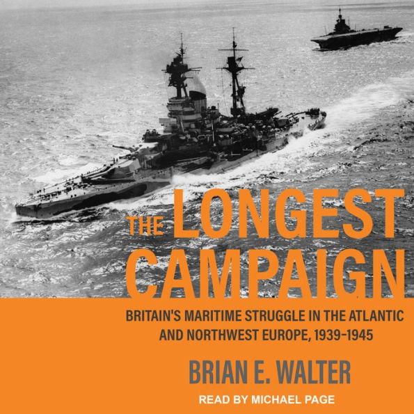 The Longest Campaign: Britain's Maritime Struggle in the Atlantic and Northwest Europe, 1939-1945