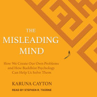 The Misleading Mind: How We Create Our Own Problems and How Buddhist Psychology Can Help Us Solve Them