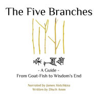 The Five Branches: - A Guide - From Goat-Fish to Wisdom's End (Abridged)