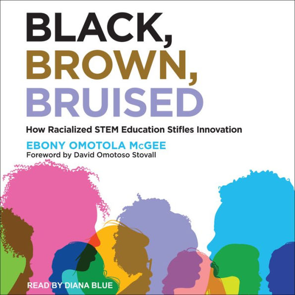 Black, Brown, Bruised: How Racialized STEM Education Stifles Innovation