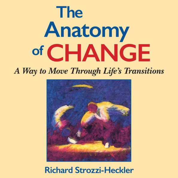 The Anatomy of Change: A Way to Move Through Life's Transitions Second Edition