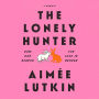 The Lonely Hunter: How Our Search for Love Is Broken: A Memoir