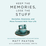 Keep the Memories, Lose the Stuff: Declutter, Downsize, and Move Forward with Your Life