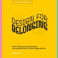 Design for Belonging: How to Build Inclusion and Collaboration in Your Communities