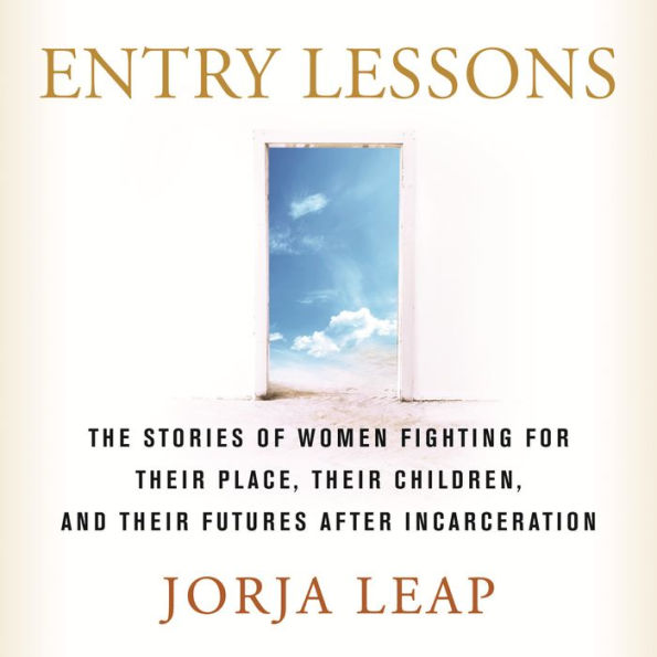 Entry Lessons: The Stories of Women Fighting for Their Place, Their Children, and Their FuturesAfter Incarceration