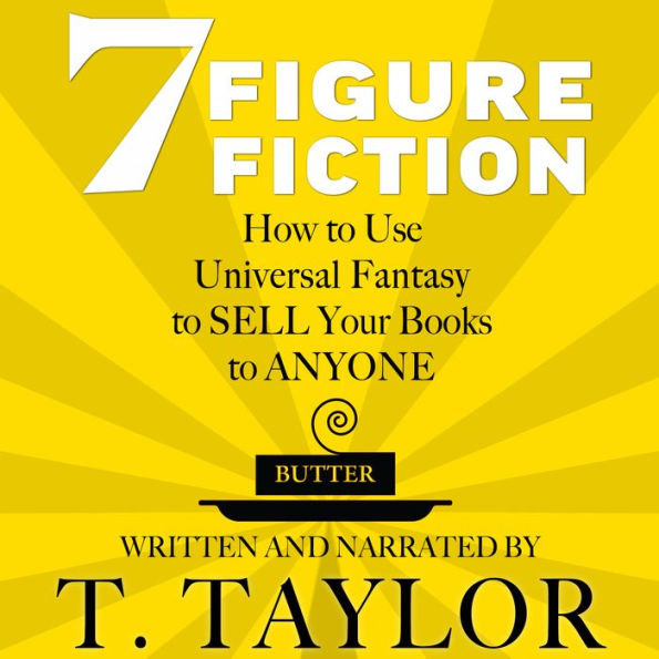 7 FIGURE FICTION: How to Use Universal Fantasy to SELL Your Books to ANYONE