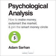 Psychological Analysis: How to Make Money, Outsmart the Market, and Join the Smart Money Circle