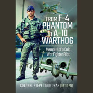 From F-4 Phantom to A-10 Warthog: Memoirs of a Cold War Fighter Pilot