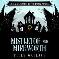 Mistletoe and Mireworth: A Manners and Monsters Christmas novella