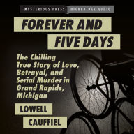 Forever and Five Days: The Chilling True Story of Love, Betrayal, and Serial Murder in Grand Rapids, Michigan