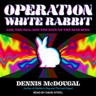 Operation White Rabbit: LSD, the DEA, and the Fate of the Acid King