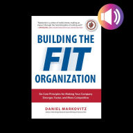 Building the Fit Organization: Six Core Principles for Making Your Company Stronger, Faster, and More Competitive