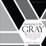 Managing in the Gray: Five Timeless Questions for Resolving Your Toughest Problems at Work